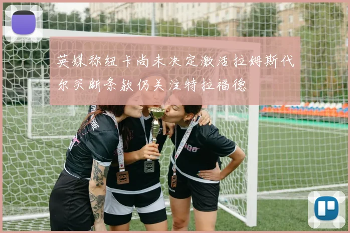 英媒称纽卡尚未决定激活拉姆斯代尔买断条款仍关注特拉福德